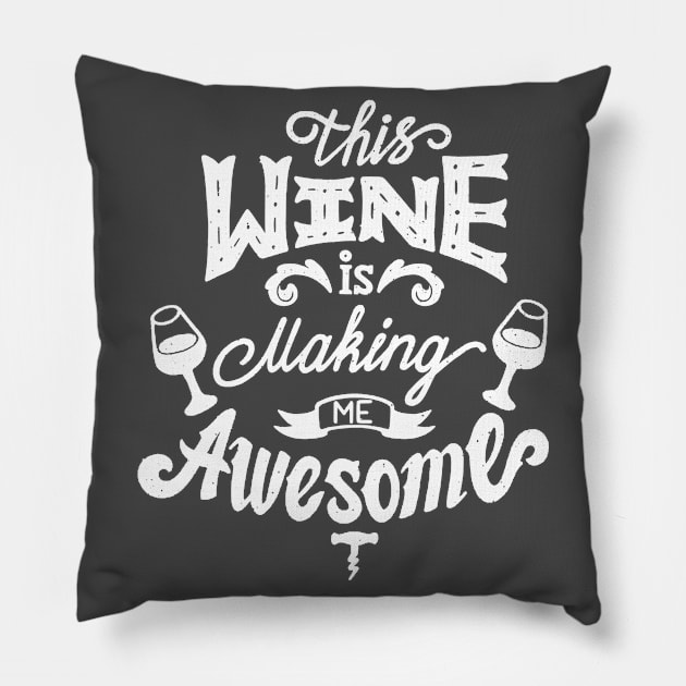 This Wine is Making Me Awesome Pillow by TipsyCurator