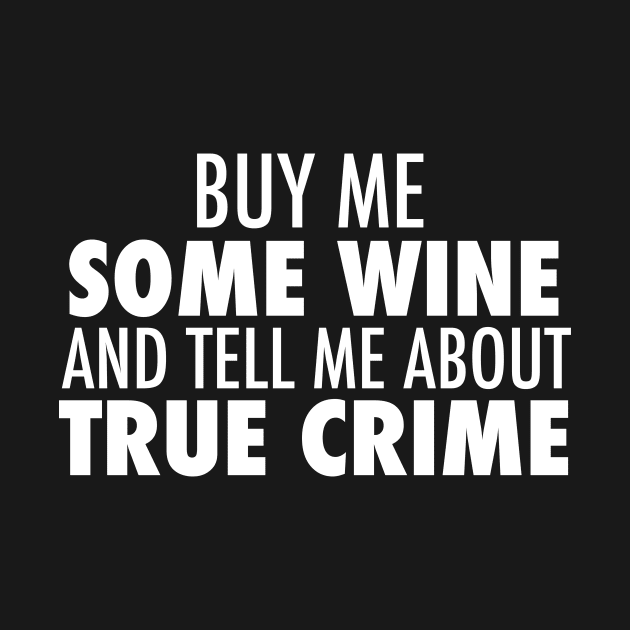 True Crime Wine Drinking Humor by epiclovedesigns