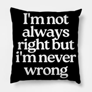 I'm Not Always Right But I'm Never Wrong. Funny Sarcastic NSFW Rude Inappropriate Saying Pillow