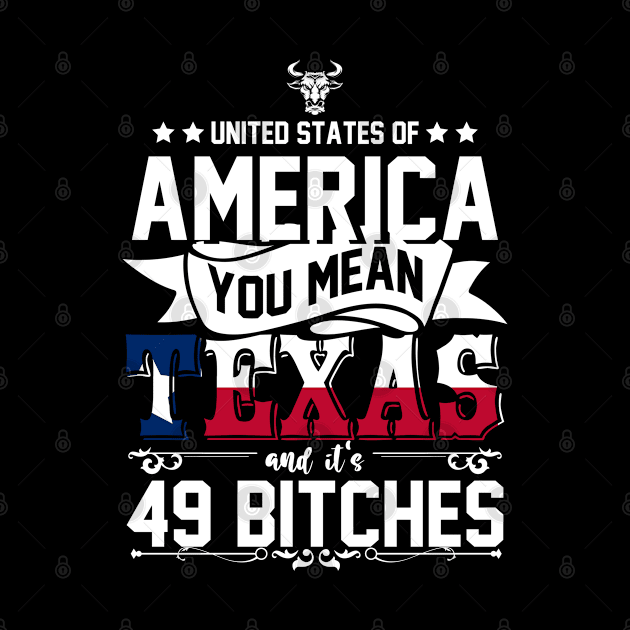 USA Texas And its 49 Bitches Texan by ShirtsShirtsndmoreShirts