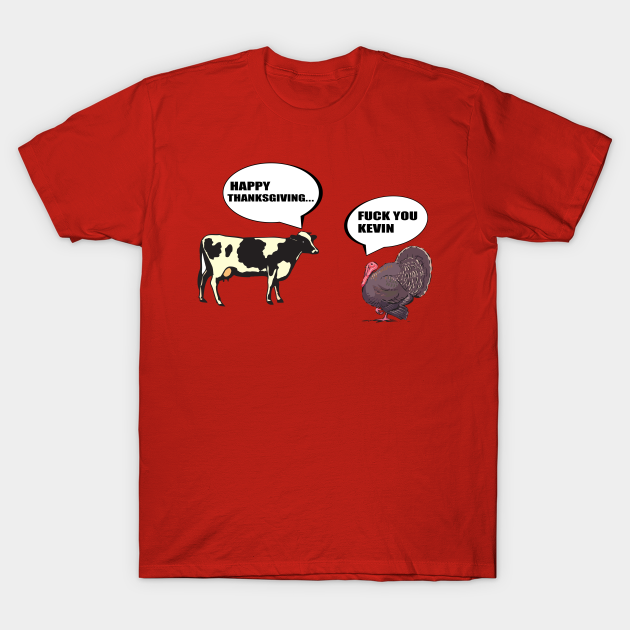 Happy Thanksgiving Fuck You Kevin Funny Cow and Turkey Quote - Happy Thanksgiving - T-Shirt