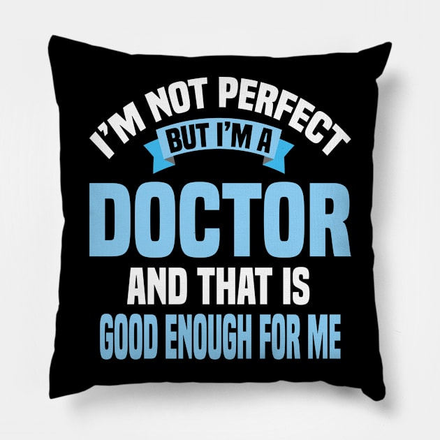 I'm Not Perfect But I'm A Doctor And That Is Good Enough For Me Pillow by Dhme