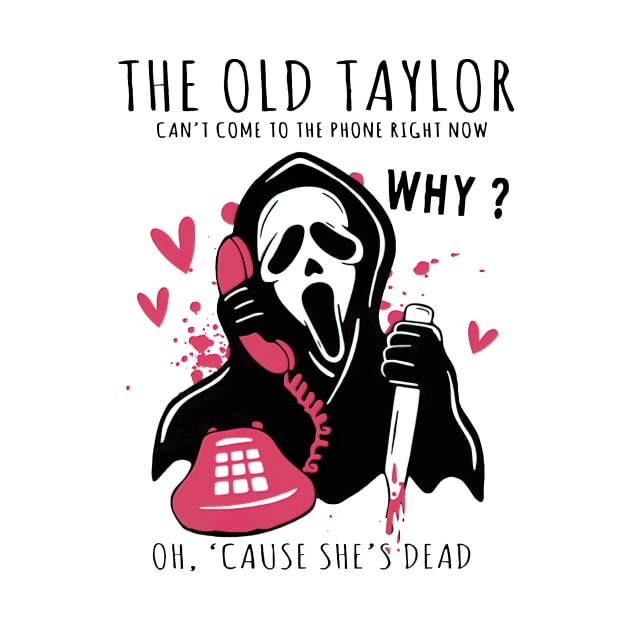 Halloween Ghost The Old Taylor Can't Come To The Phone Right Now Spooky Season Ghostface Funny Horror Movie by TDH210