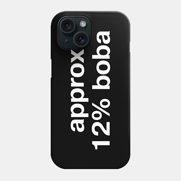 "approx 12% boba" in plain white letters - when all you want is bubble tea Phone Case by TheBestWords