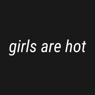 Girls are hot white font T-Shirt