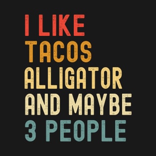I Like Tacos Alligator And Maybe 3 People Funny Animal Lover T-Shirt