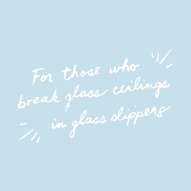 For Those Who Break Glass Ceilings by Heyday Threads