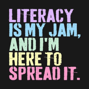 Literacy Is My Jam And I'm Here To Spread Literacy Teacher T-Shirt