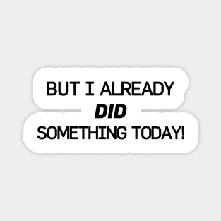 But I Already Did Something Today! Magnet