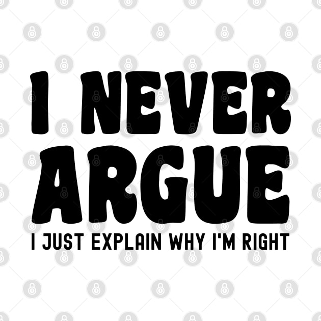 I Never Argue, I Just Explain Why I'm Right by Xtian Dela ✅
