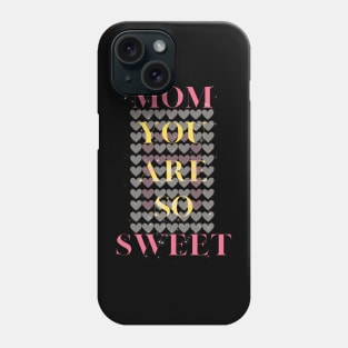 you are so sweet mom Phone Case