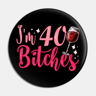 I'm 40 Bitches - Funny 40th Birthday Girls Gift Pin