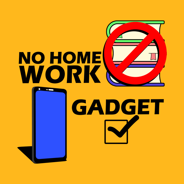 No Homework Gadget Yes by Capturedtee