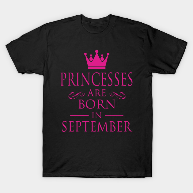 PRINCESS BIRTHDAY PRINCESSES ARE BORN IN SEPTEMBER - Princess - T-Shirt