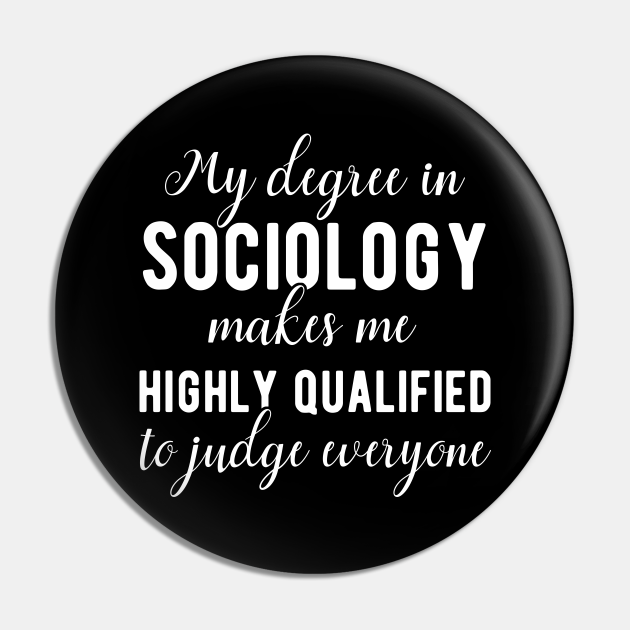 Sociology Degree Funny Saying - Sociology - Pin | TeePublic Sociology Degree Funny Saying - Sociology - Pin | TeePublic