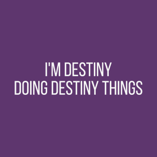 I'm Destiny doing Destiny things T-Shirt