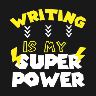 Writing Is My Super Power - Funny Saying Quote - Gift Ideas For Daughter T-Shirt