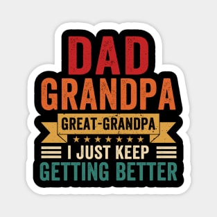 Dad Grandpa Great Grandpa I Just Keep Getting Better Shirt Magnet