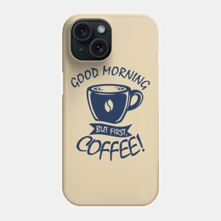 Good Morning, But First Coffee Phone Case