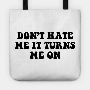 Don't hate me it turns me on - black text Tote