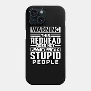 Warning This Redhead does not play well with Stupid People Phone Case