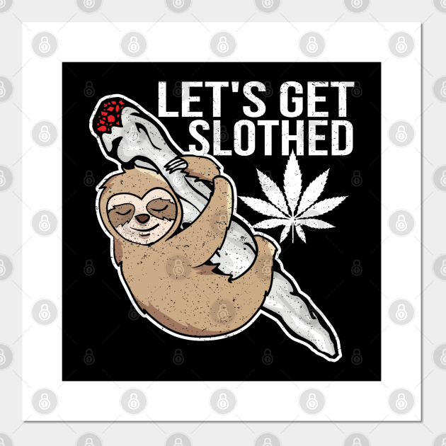 Let's Get Slothed Funny Weed Smoking Stoner - Weed - Posters and Art Prints | TeePublic Let's Get Slothed Funny Weed Smoking Stoner - Weed - Posters and Art Prints | TeePublic