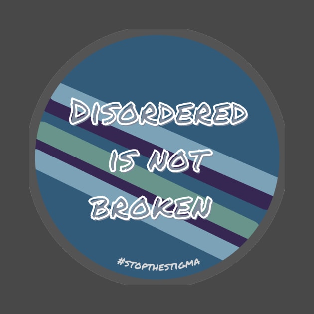 Disordered is not broken- stop the stigma by system51