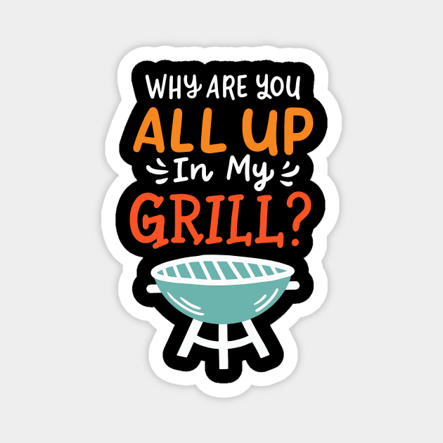 Why Are You All Up In My Grill BBQ Grillmaster Magnet by maxcode