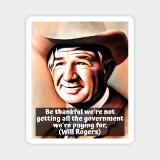 Will Rogers Quote on Government - Be Thankful We're Not Getting All The Government We're Paying For Magnet