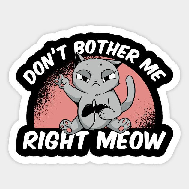 Don't Bother Me Right Meow Video Gamer Pet Fan - Gamer Cat - Sticker | TeePublic Don't Bother Me Right Meow Video Gamer Pet Fan - Gamer Cat - Sticker | TeePublic