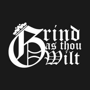 Grind as thou wilt T-Shirt