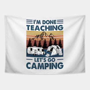 I'm Done Teaching Let's Go Camping Funny Teacher Shirt Tapestry