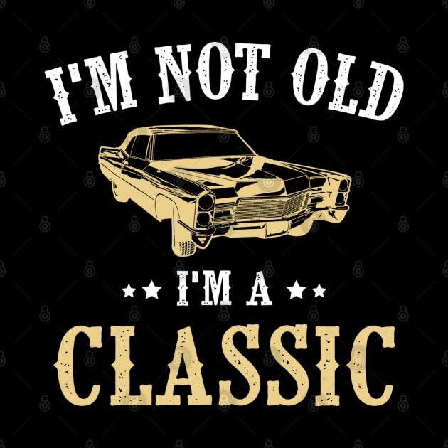 I'm Not Old I'm Classic Funny Car Graphic - Mens & Womens by rebuffquagga