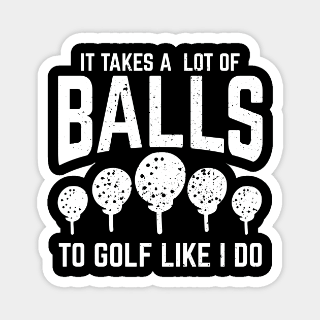 It Takes A Lot Of Balls To Golf Like I Do Magnet by Dolde08