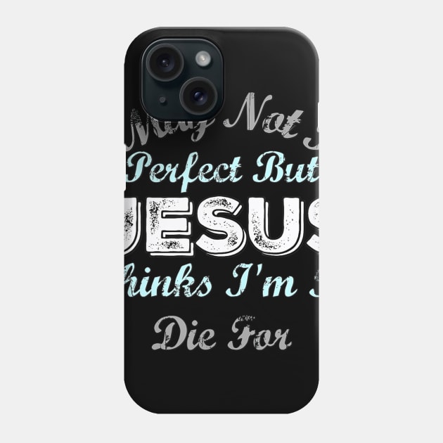 I May Not Be Perfect But Jesus Thinks Im To Die For Phone Case by HaroldKeller