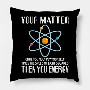 You Matter You Energy Funny Science Physics Lovers Pillow