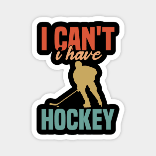 I Cant I Have Hockey Funny Gift For Hockey Lovers Magnet