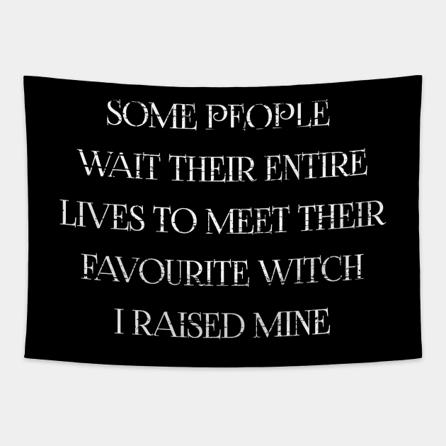 MOTHERS DAY WICCA: SOME PEOPLE WAIT THEIR ENTIRE LIVES TO MEET THEIR FAVOURITE WITCH I RAISED MINE GIFT FOR MOM Tapestry by Chameleon Living