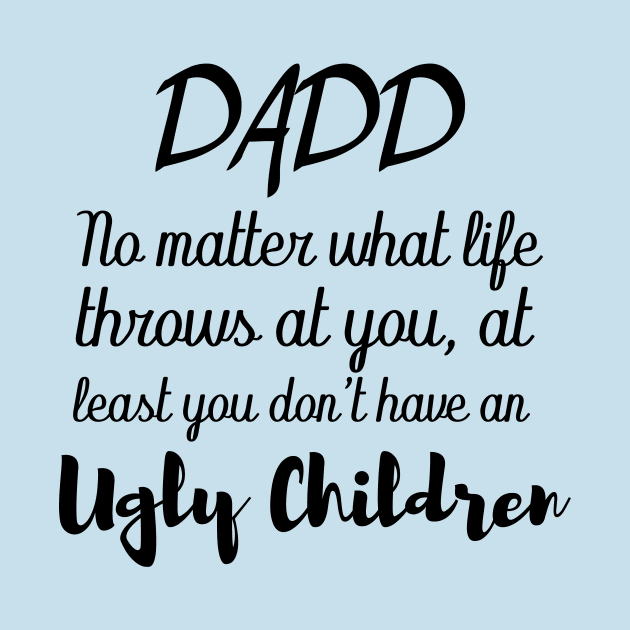 dad no matter what life throws at you at least you don't have an ugly children by T-shirtlifestyle