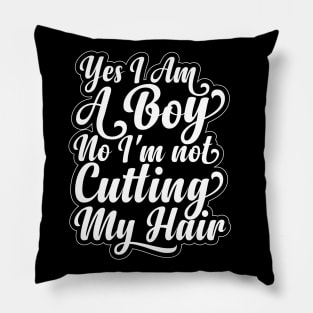 Yes, I Am A Boy No, I'm Not Cutting My Long Hair Pillow