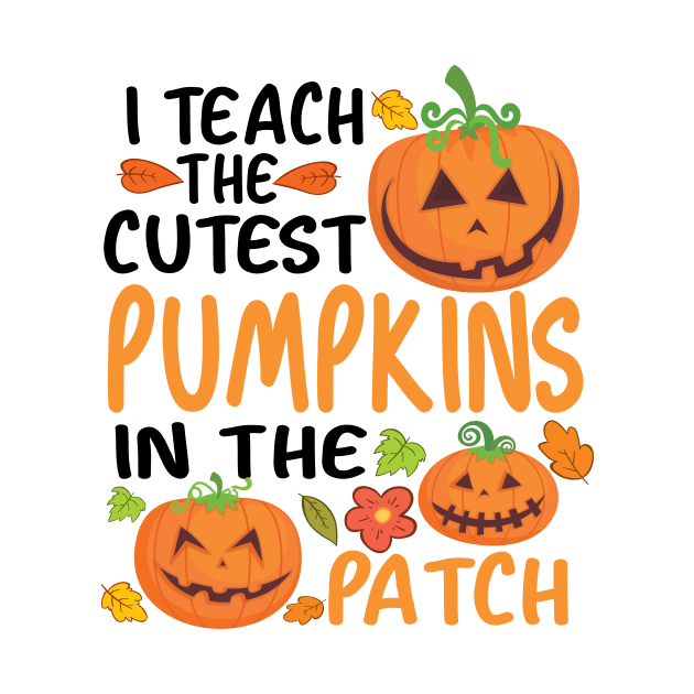 I Teach The Cutest Pumpkins In The Patch by good day store