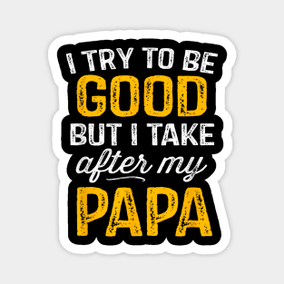 I try to be good but i take after my papa Magnet