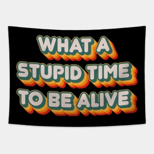 What A Stupid Time To Be Alive Tapestry