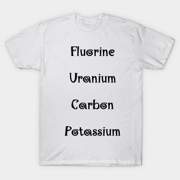 Fluorine Uranium Carbon Potassium Fuck T-Shirt Fluorine Uranium Carbon Potassium Fuck T-Shirt