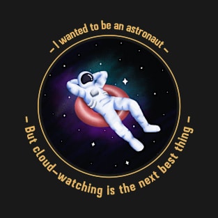 I wanted to be an astronaut, but cloud watching is the next best thing T-Shirt