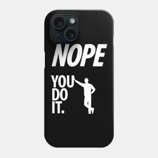 Nope - You do it - Il - Funny, Sarcastic T-shirt Phone Case