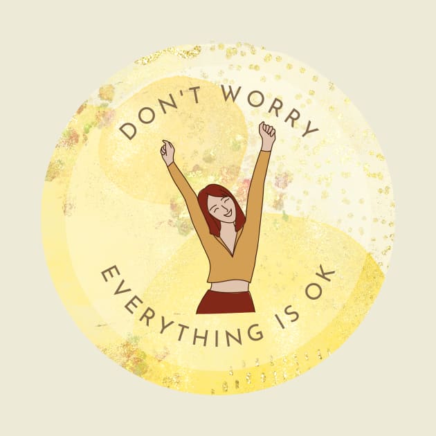 Don't worry, everything is ok! by designswithalex