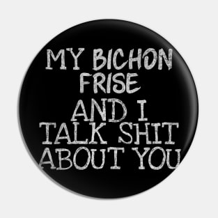 My Bichon Frise and I gossip Pin