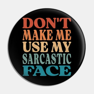 Don't Make Me Use My Sarcastic Face Pin