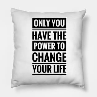 only you have the power to change your life Pillow